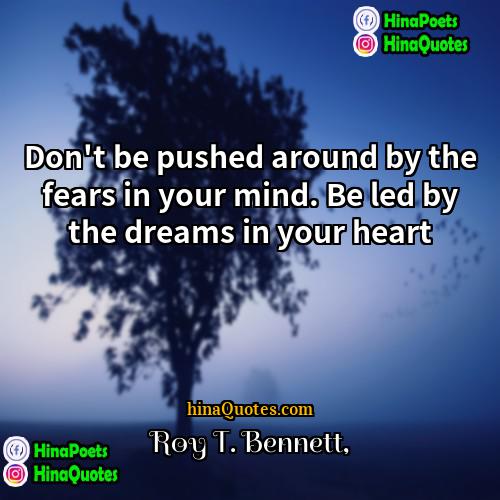 Roy T Bennett Quotes | Don't be pushed around by the fears